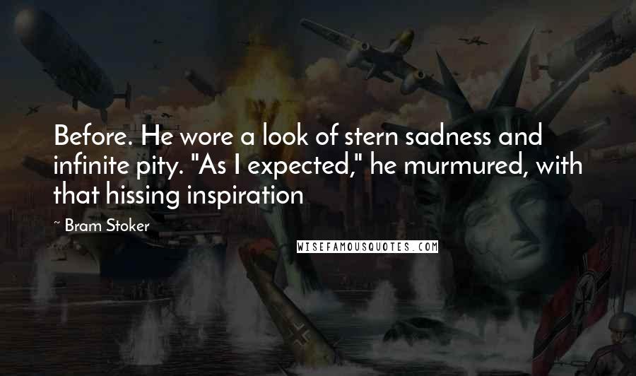 Bram Stoker Quotes: Before. He wore a look of stern sadness and infinite pity. "As I expected," he murmured, with that hissing inspiration