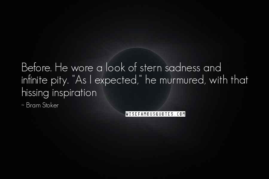 Bram Stoker Quotes: Before. He wore a look of stern sadness and infinite pity. "As I expected," he murmured, with that hissing inspiration