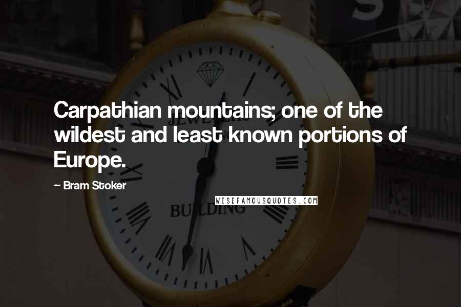 Bram Stoker Quotes: Carpathian mountains; one of the wildest and least known portions of Europe.