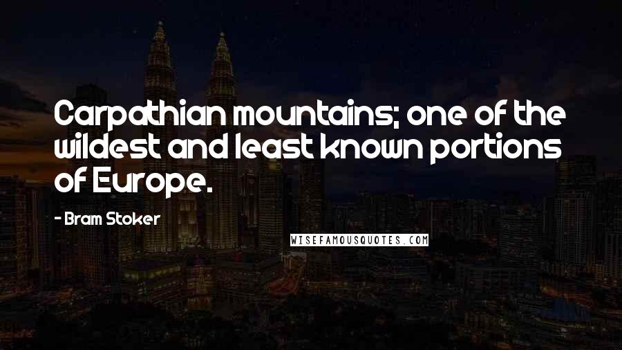 Bram Stoker Quotes: Carpathian mountains; one of the wildest and least known portions of Europe.