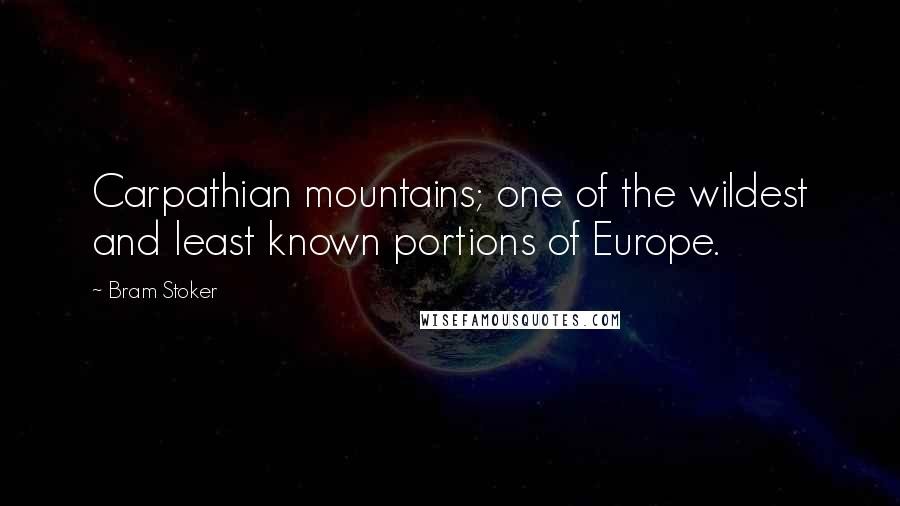 Bram Stoker Quotes: Carpathian mountains; one of the wildest and least known portions of Europe.