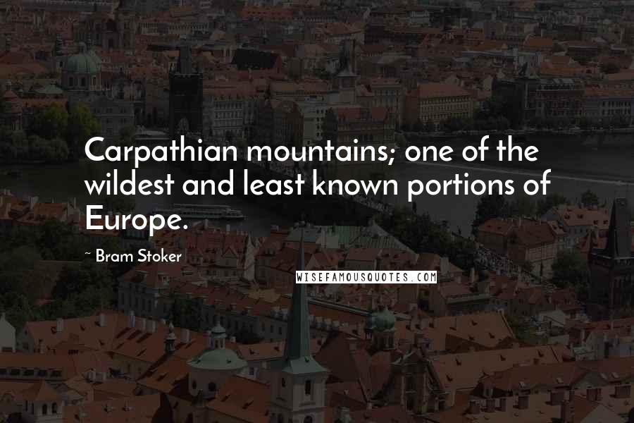 Bram Stoker Quotes: Carpathian mountains; one of the wildest and least known portions of Europe.