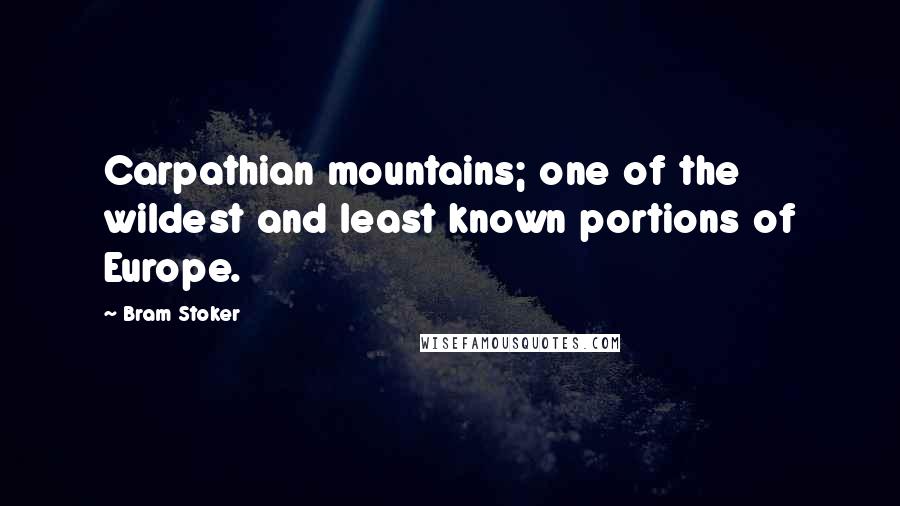 Bram Stoker Quotes: Carpathian mountains; one of the wildest and least known portions of Europe.