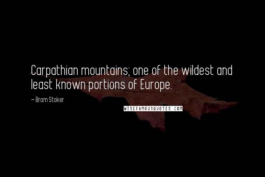 Bram Stoker Quotes: Carpathian mountains; one of the wildest and least known portions of Europe.