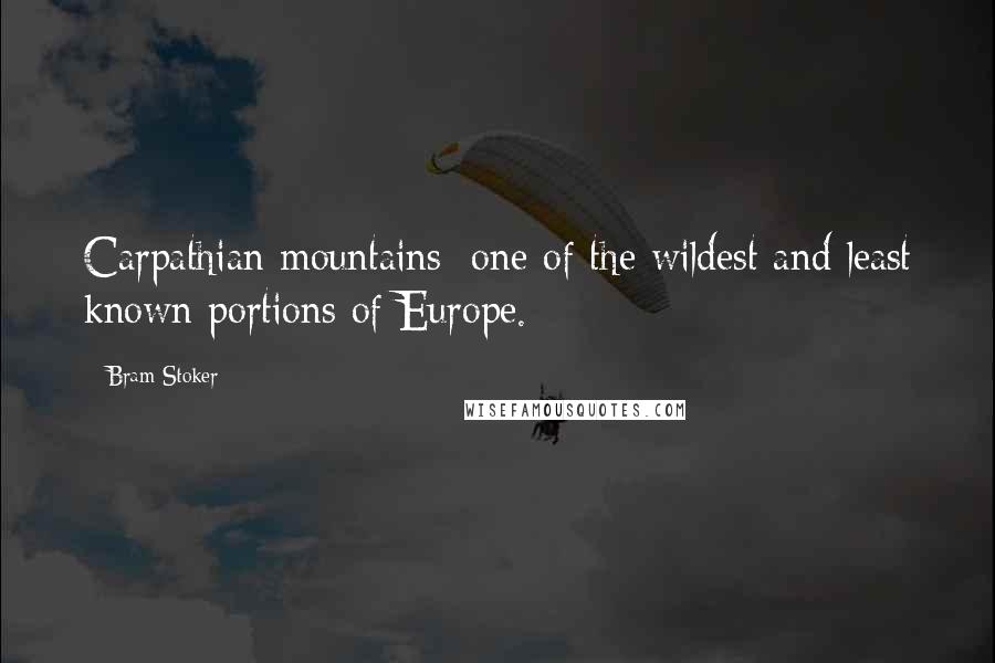 Bram Stoker Quotes: Carpathian mountains; one of the wildest and least known portions of Europe.