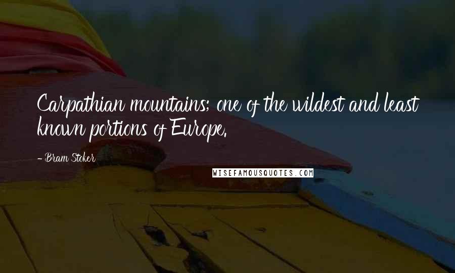 Bram Stoker Quotes: Carpathian mountains; one of the wildest and least known portions of Europe.