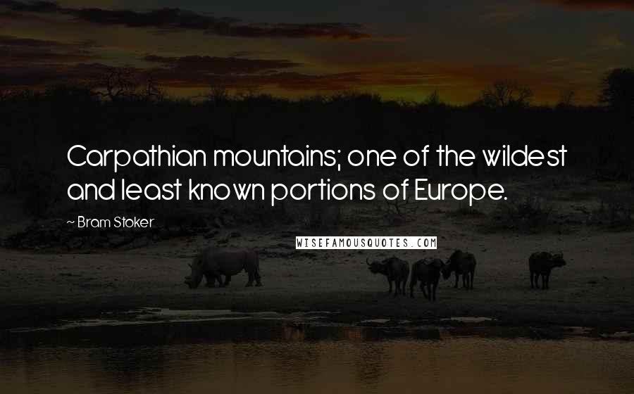 Bram Stoker Quotes: Carpathian mountains; one of the wildest and least known portions of Europe.