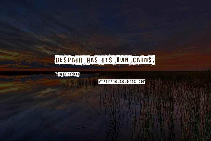 Bram Stoker Quotes: Despair has its own calms.