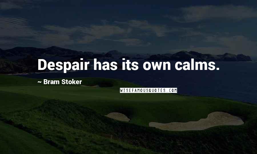 Bram Stoker Quotes: Despair has its own calms.