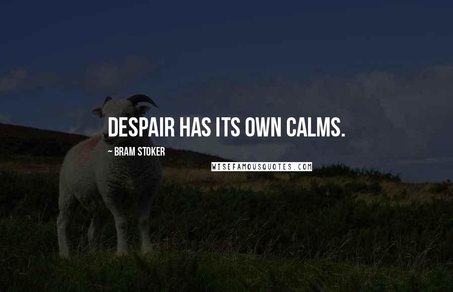 Bram Stoker Quotes: Despair has its own calms.