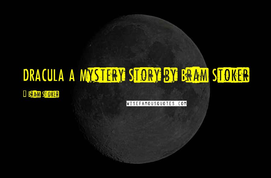 Bram Stoker Quotes: DRACULA A Mystery Story by Bram Stoker