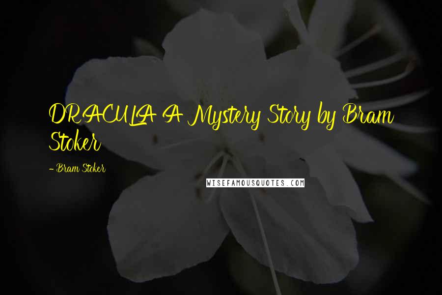 Bram Stoker Quotes: DRACULA A Mystery Story by Bram Stoker
