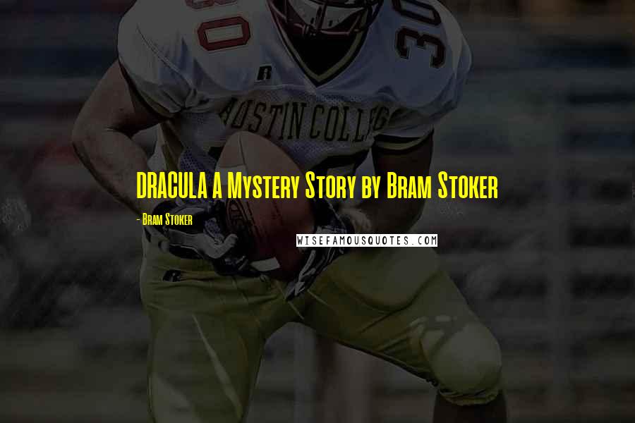 Bram Stoker Quotes: DRACULA A Mystery Story by Bram Stoker