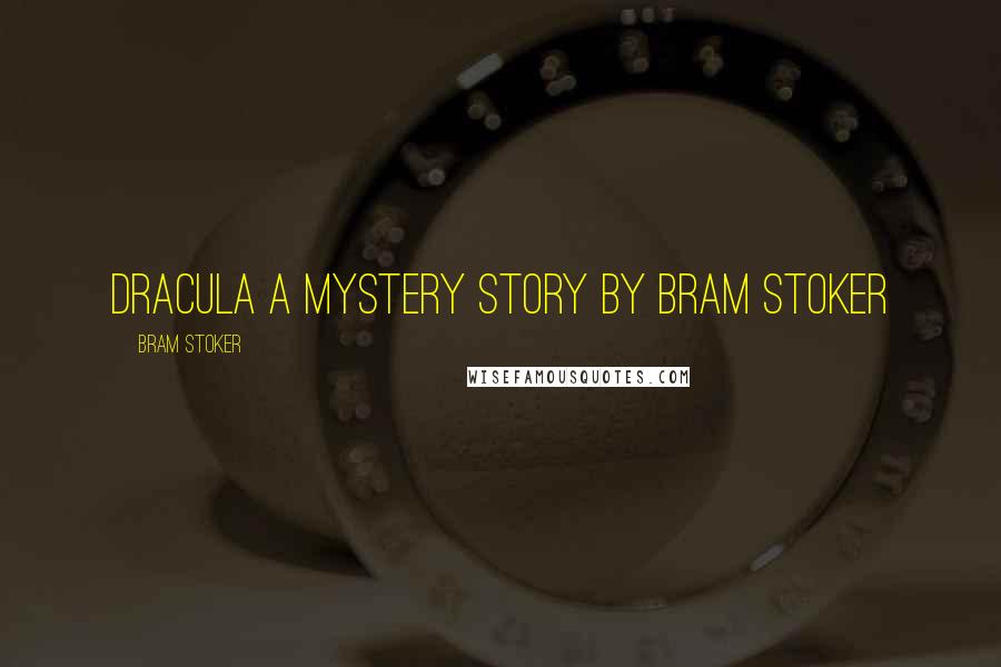 Bram Stoker Quotes: DRACULA A Mystery Story by Bram Stoker