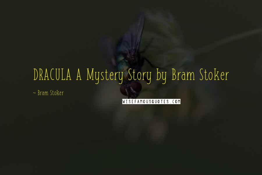 Bram Stoker Quotes: DRACULA A Mystery Story by Bram Stoker