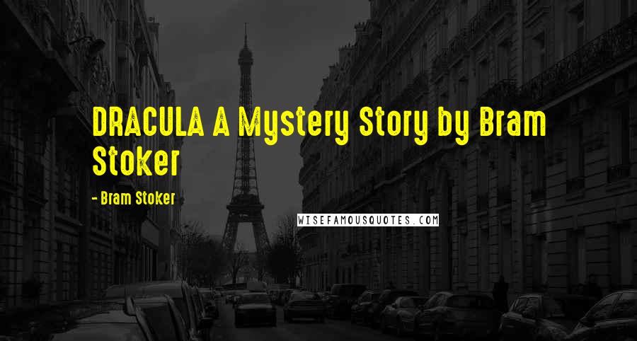 Bram Stoker Quotes: DRACULA A Mystery Story by Bram Stoker