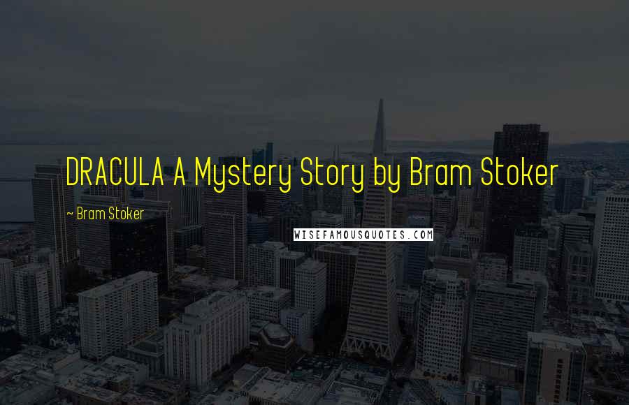 Bram Stoker Quotes: DRACULA A Mystery Story by Bram Stoker