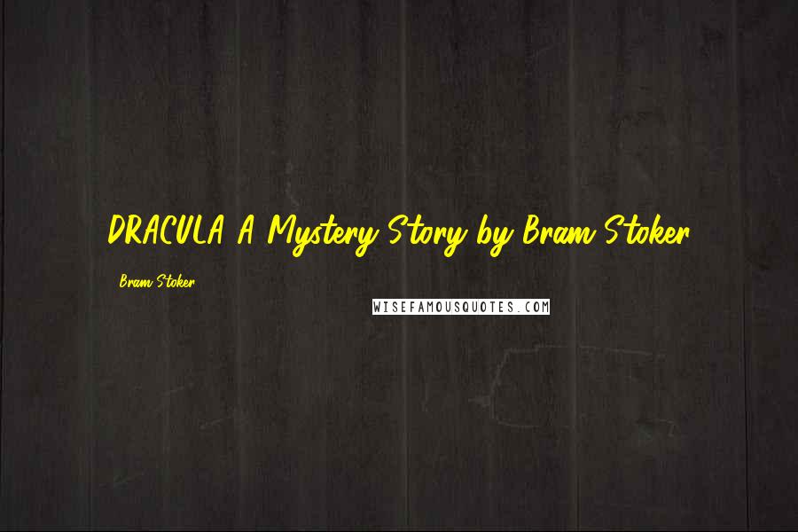 Bram Stoker Quotes: DRACULA A Mystery Story by Bram Stoker