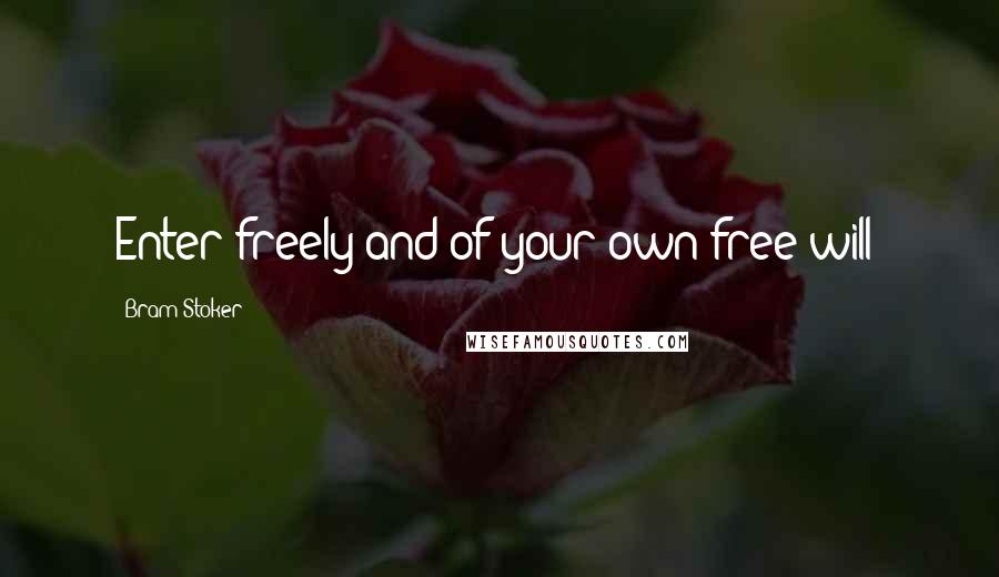 Bram Stoker Quotes: Enter freely and of your own free will!