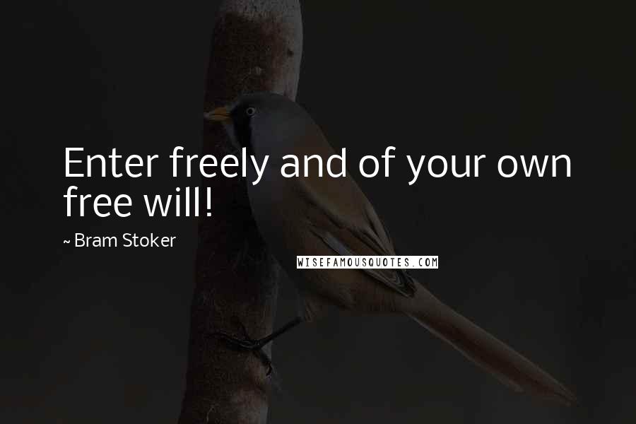 Bram Stoker Quotes: Enter freely and of your own free will!