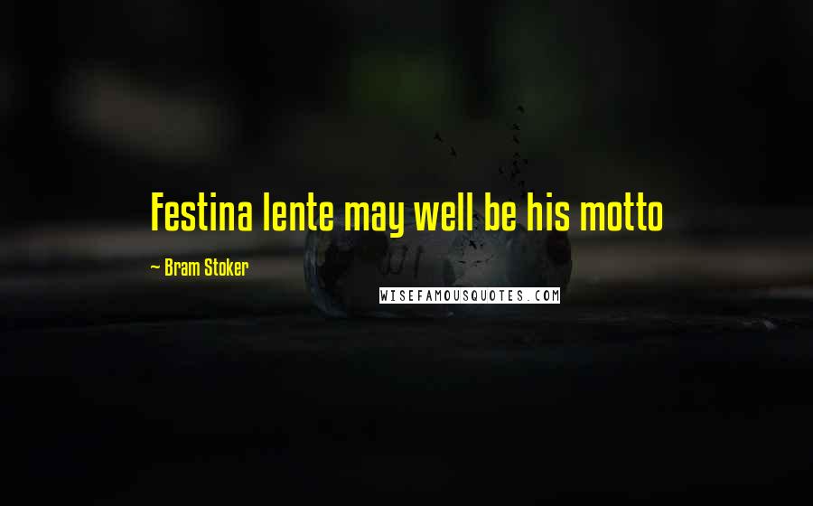 Bram Stoker Quotes: Festina lente may well be his motto