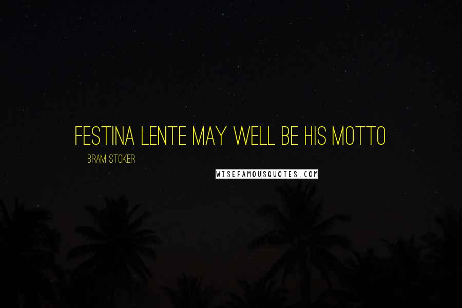 Bram Stoker Quotes: Festina lente may well be his motto