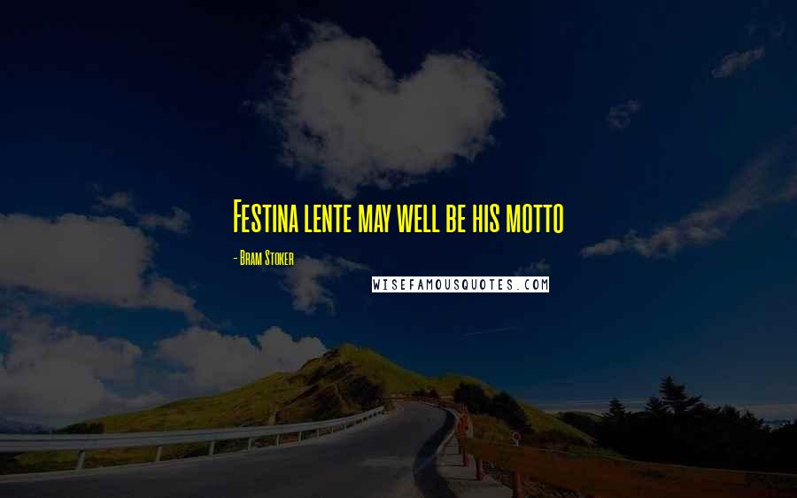 Bram Stoker Quotes: Festina lente may well be his motto