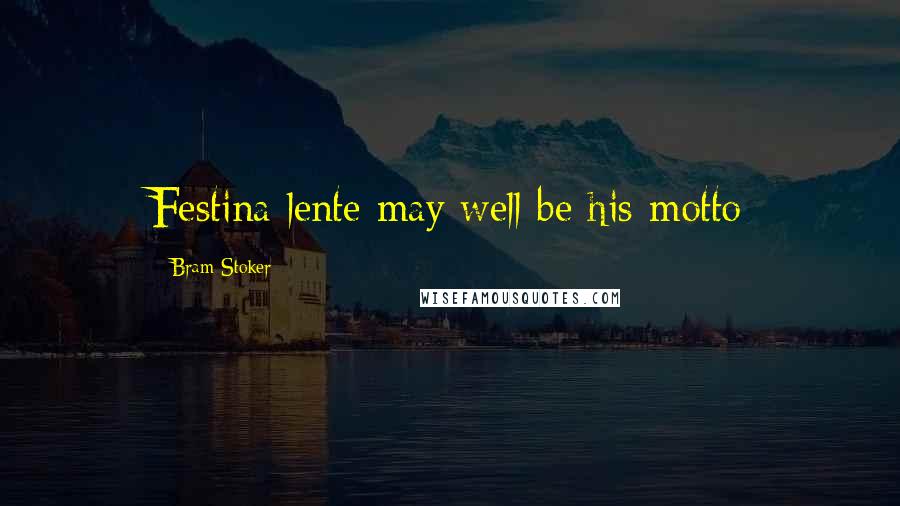 Bram Stoker Quotes: Festina lente may well be his motto