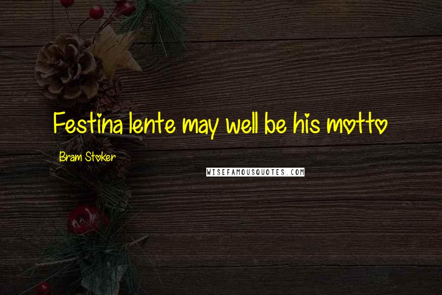 Bram Stoker Quotes: Festina lente may well be his motto