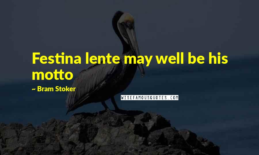 Bram Stoker Quotes: Festina lente may well be his motto