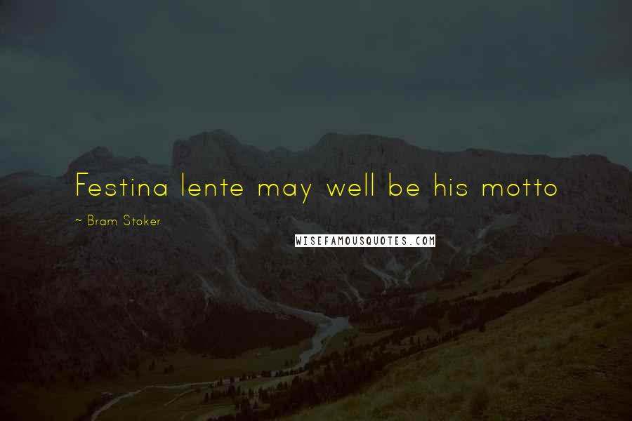 Bram Stoker Quotes: Festina lente may well be his motto