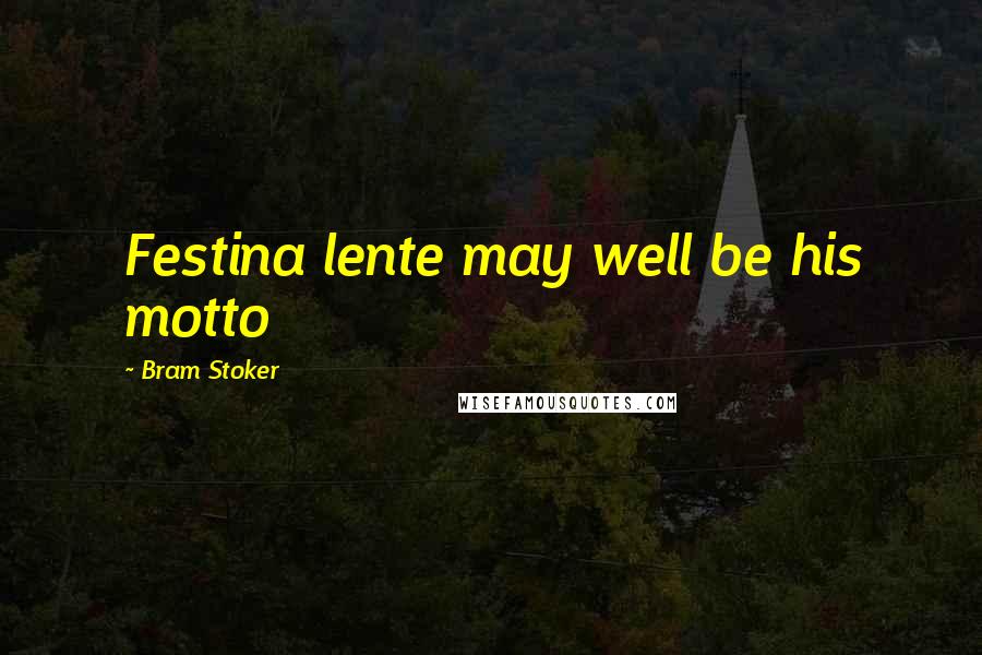 Bram Stoker Quotes: Festina lente may well be his motto