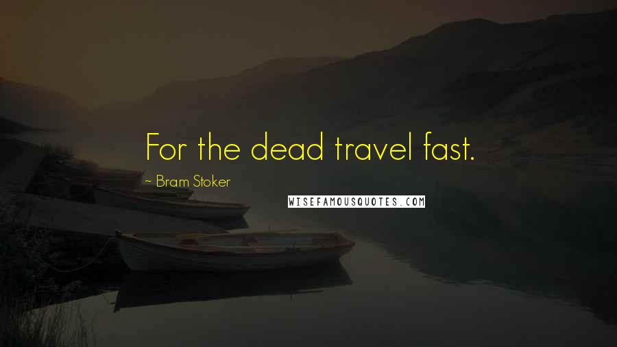 Bram Stoker Quotes: For the dead travel fast.