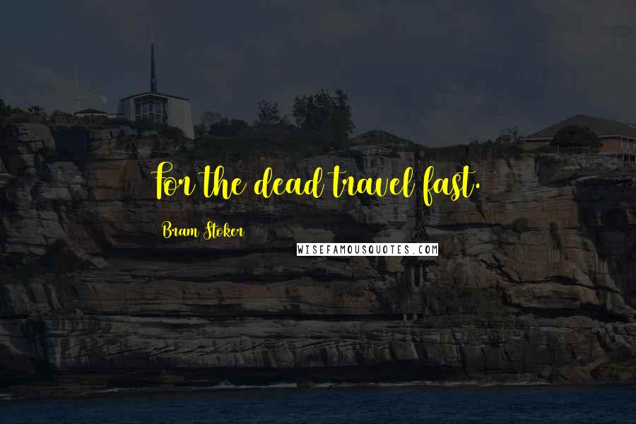 Bram Stoker Quotes: For the dead travel fast.