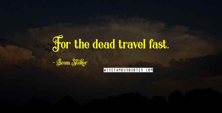 Bram Stoker Quotes: For the dead travel fast.