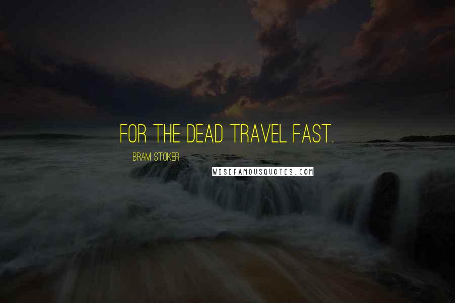 Bram Stoker Quotes: For the dead travel fast.