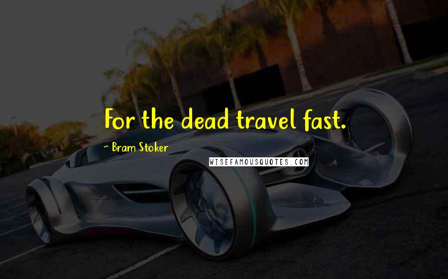 Bram Stoker Quotes: For the dead travel fast.