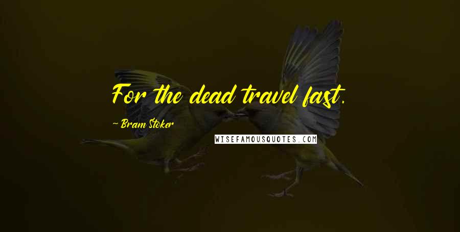 Bram Stoker Quotes: For the dead travel fast.