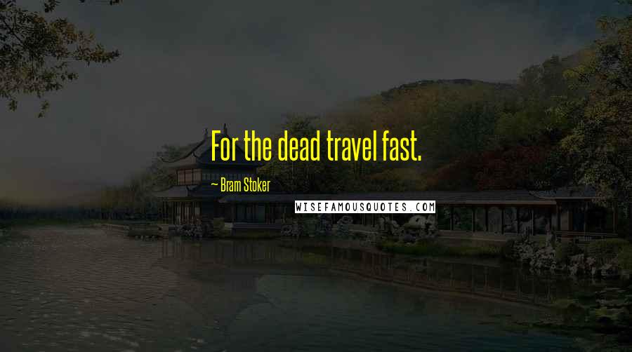 Bram Stoker Quotes: For the dead travel fast.