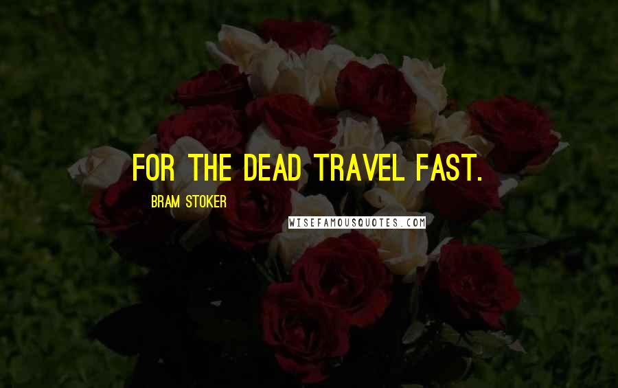 Bram Stoker Quotes: For the dead travel fast.