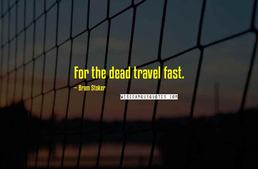 Bram Stoker Quotes: For the dead travel fast.