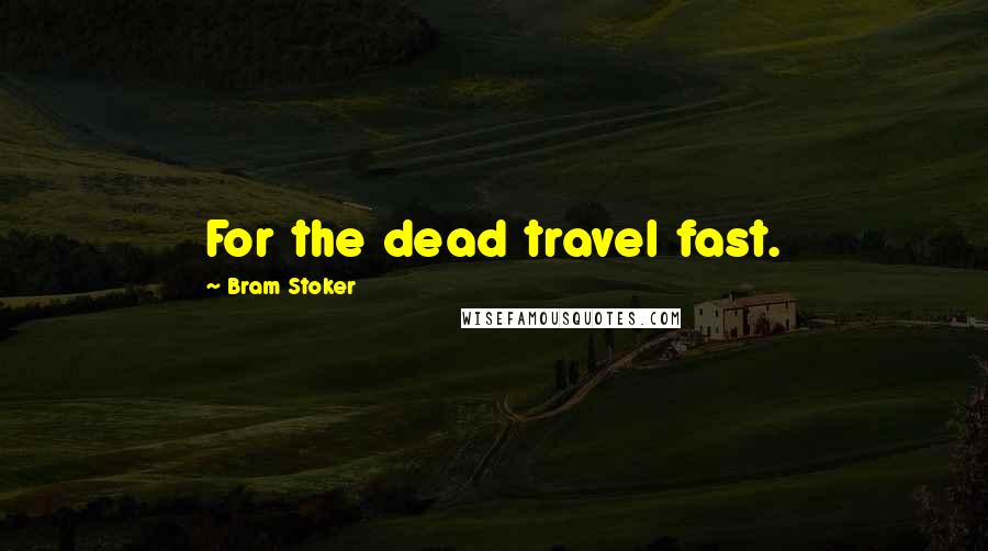 Bram Stoker Quotes: For the dead travel fast.