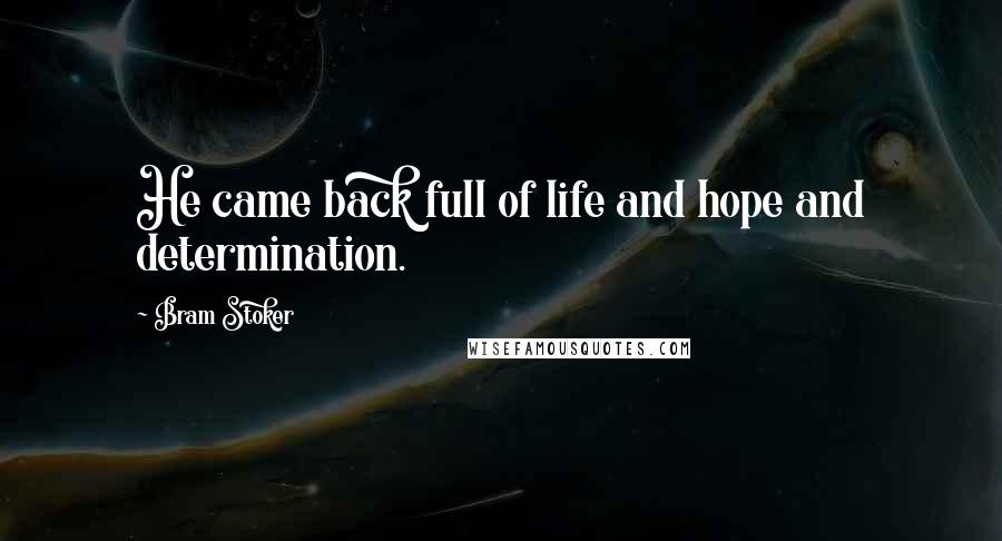 Bram Stoker Quotes: He came back full of life and hope and determination.