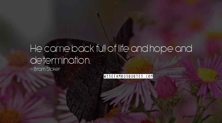 Bram Stoker Quotes: He came back full of life and hope and determination.