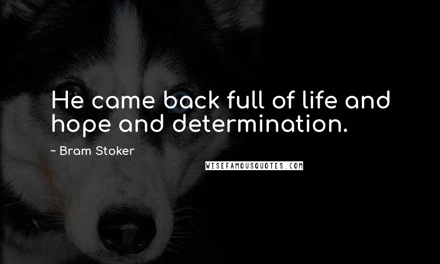 Bram Stoker Quotes: He came back full of life and hope and determination.