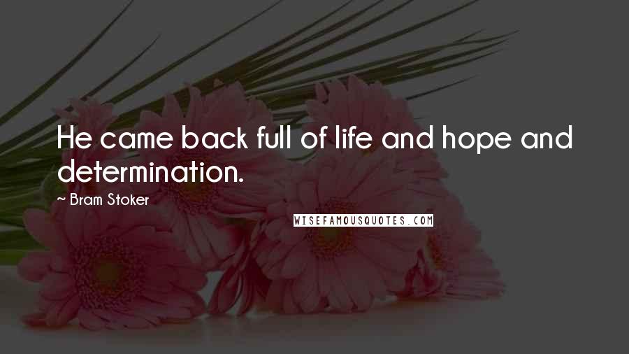 Bram Stoker Quotes: He came back full of life and hope and determination.
