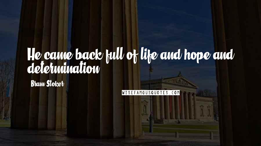 Bram Stoker Quotes: He came back full of life and hope and determination.