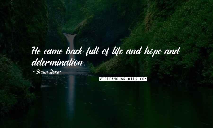 Bram Stoker Quotes: He came back full of life and hope and determination.
