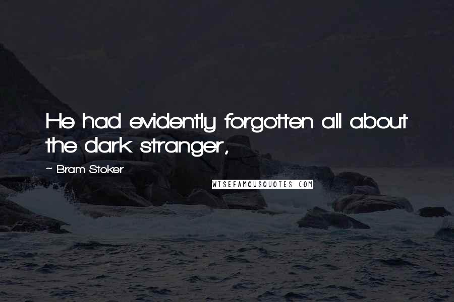 Bram Stoker Quotes: He had evidently forgotten all about the dark stranger,