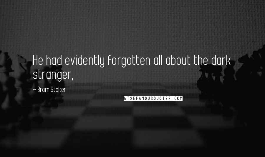 Bram Stoker Quotes: He had evidently forgotten all about the dark stranger,